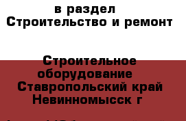  в раздел : Строительство и ремонт » Строительное оборудование . Ставропольский край,Невинномысск г.